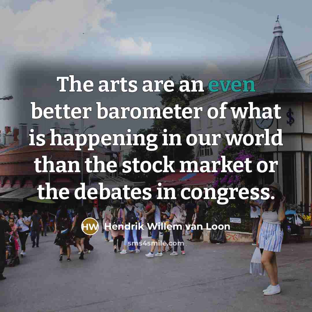“The arts are an even better barometer of what is…” quote by Hendrik Willem Van Loon