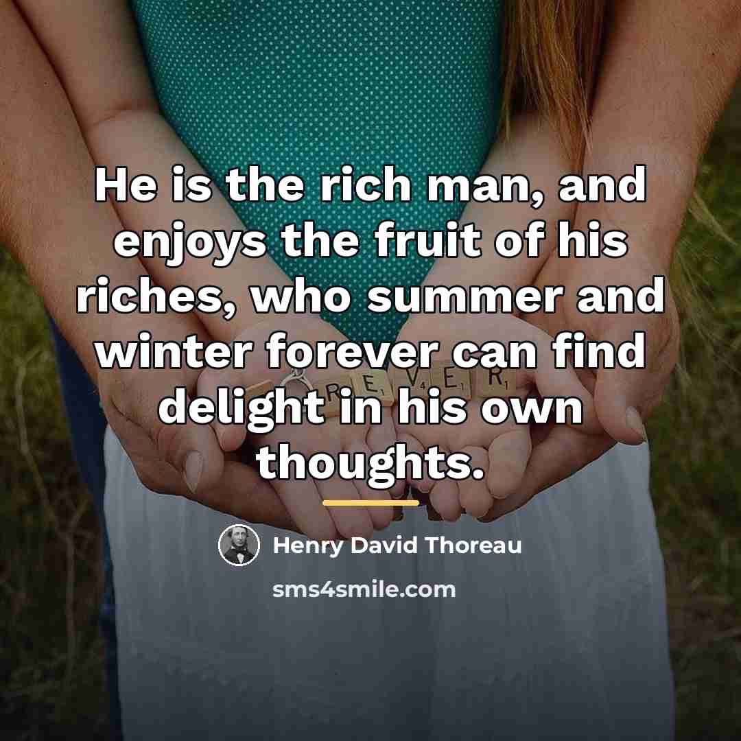 “He is the rich man, and enjoys the fruit of…” quote by Henry David Thoreau