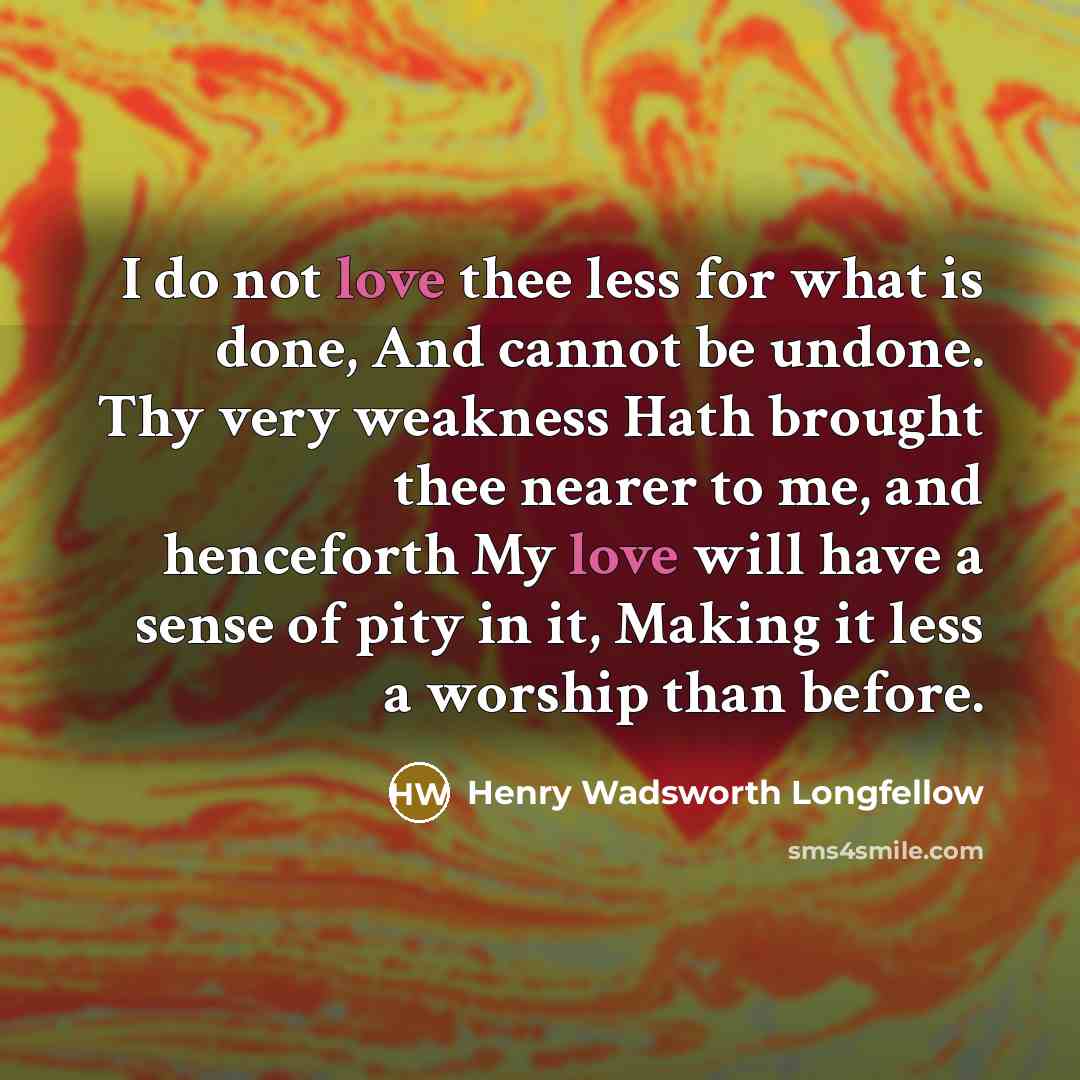 “I do not love thee less for what is done,…” quote by Henry Wadsworth Longfellow