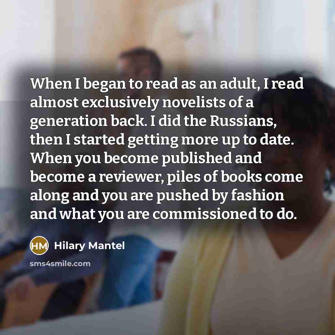 “When I began to read as an adult, I read…” quote by Hilary Mantel