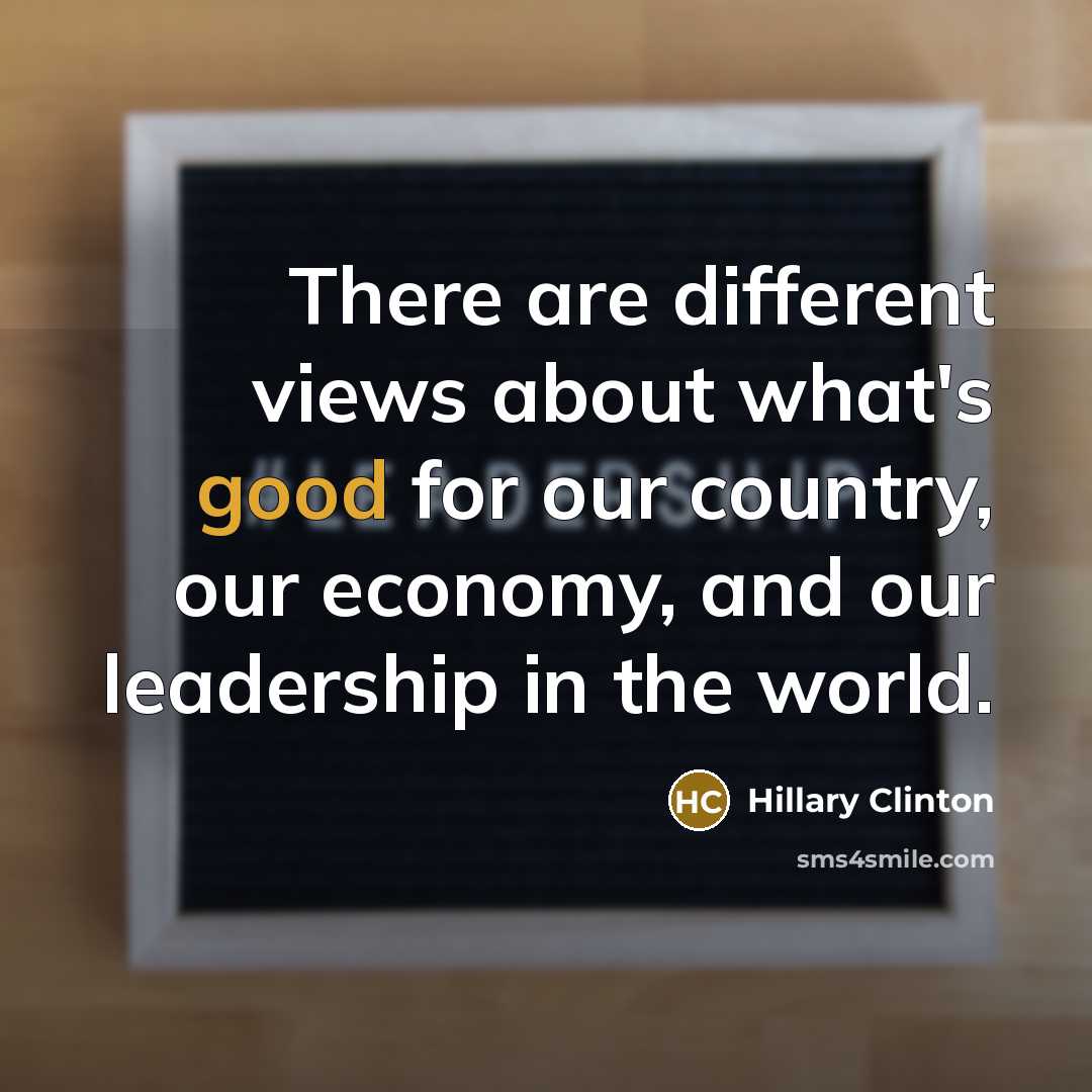 “There are different views about what's good for our country,…” quote by Hillary Clinton