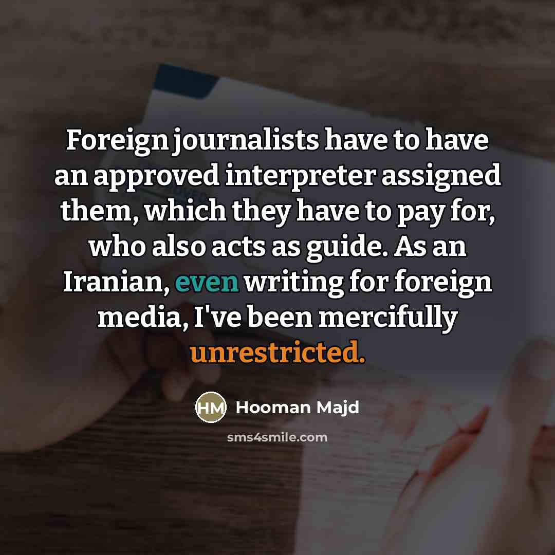“Foreign journalists have to have an approved interpreter assigned them,…” quote by Hooman Majd