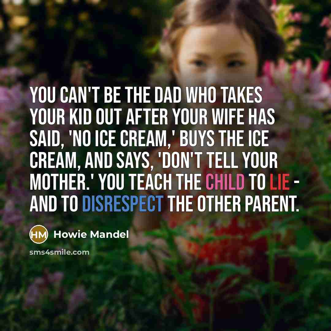 “You can't be the dad who takes your kid out…” quote by Howie Mandel