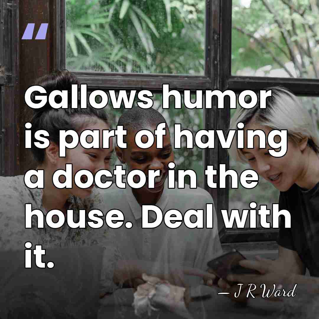Gallows humor is part of having a doctor in the house. Deal&hellip; - J R Ward