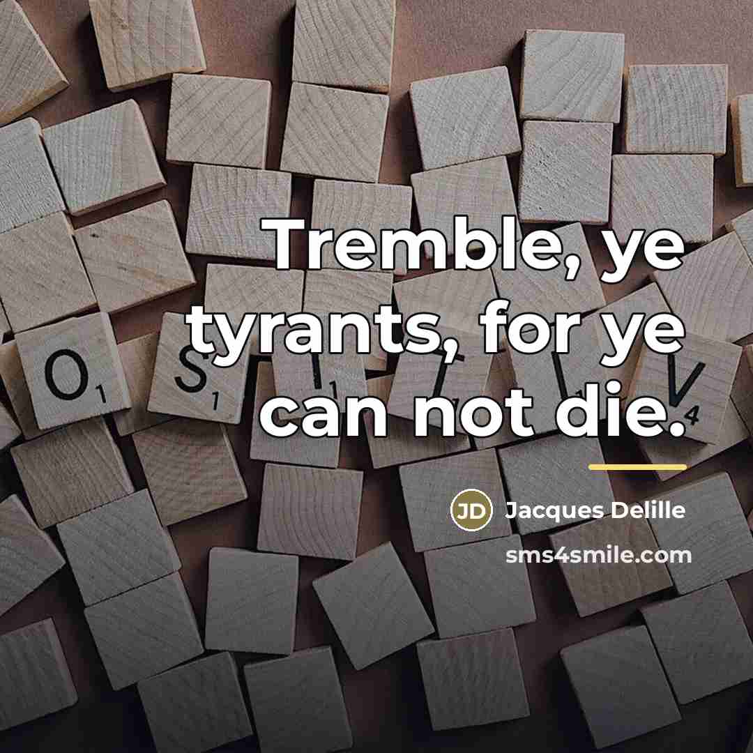 “Tremble, ye tyrants, for ye can not die.…” quote by Jacques Delille