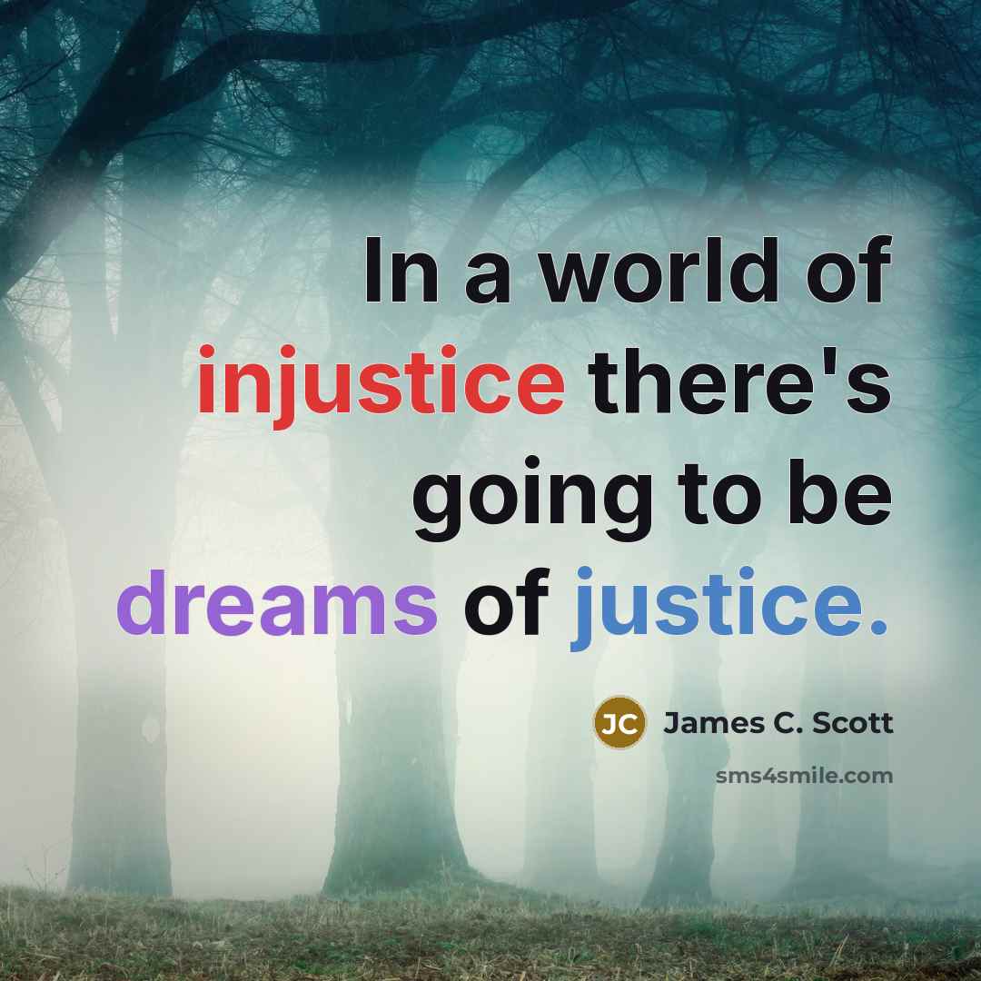 “In a world of injustice there's going to be dreams…” quote by James C. Scott