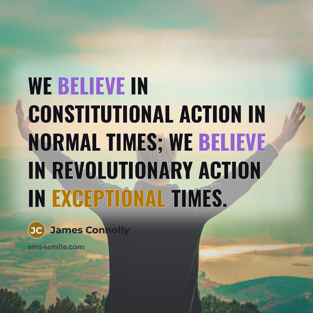 “We believe in constitutional action in normal times; we believe…” quote by James Connolly