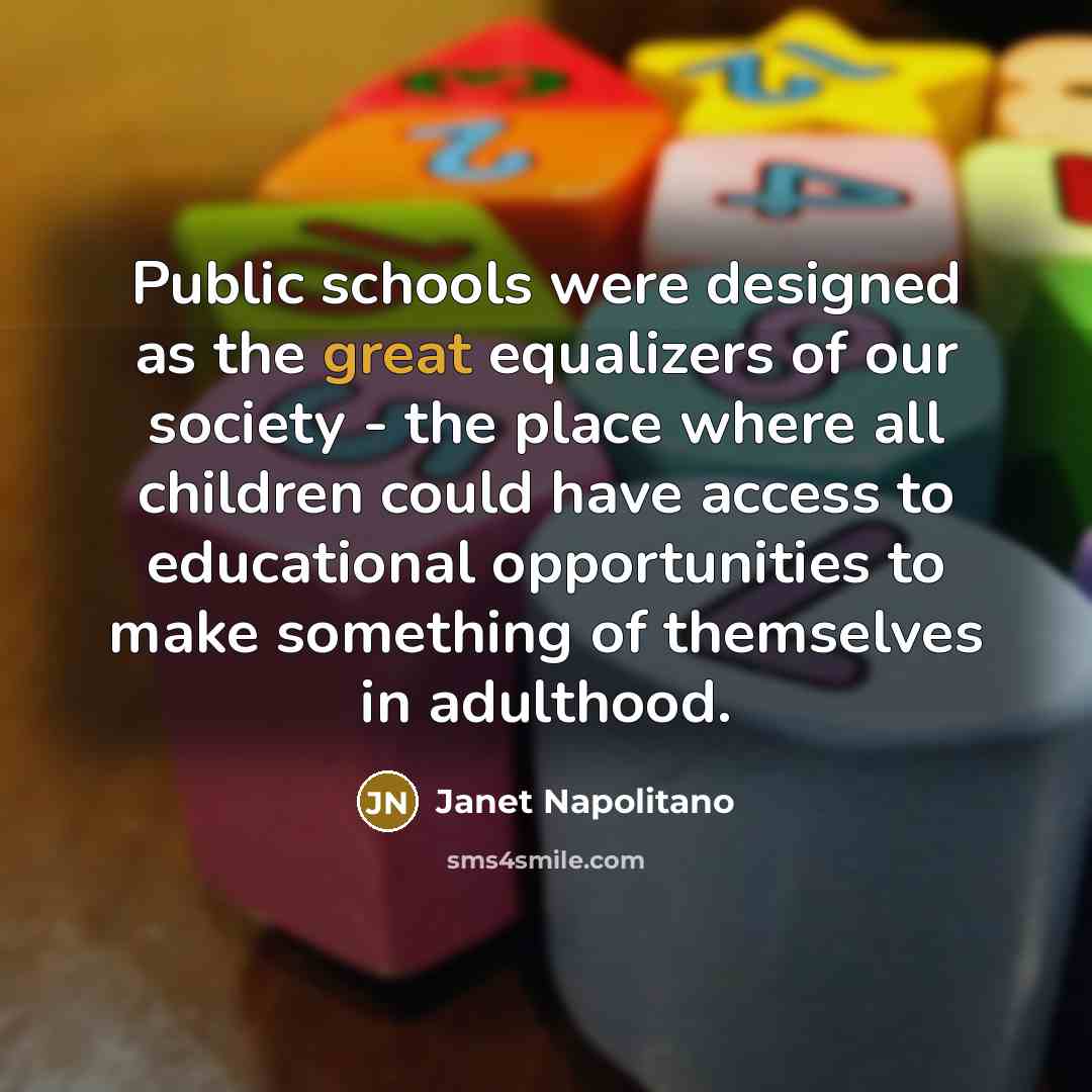 “Public schools were designed as the great equalizers of our…” quote by Janet Napolitano