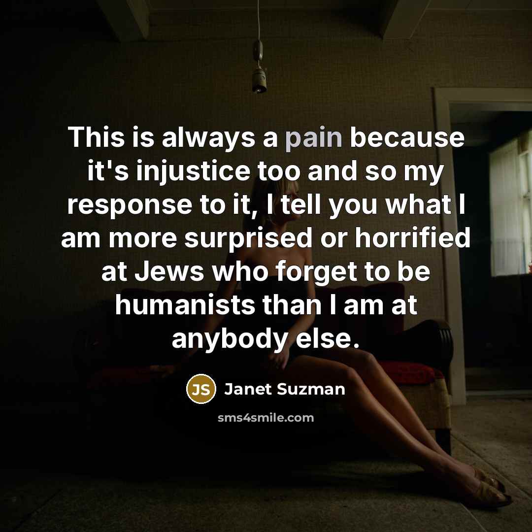 “This is always a pain because it's injustice too and…” quote by Janet Suzman