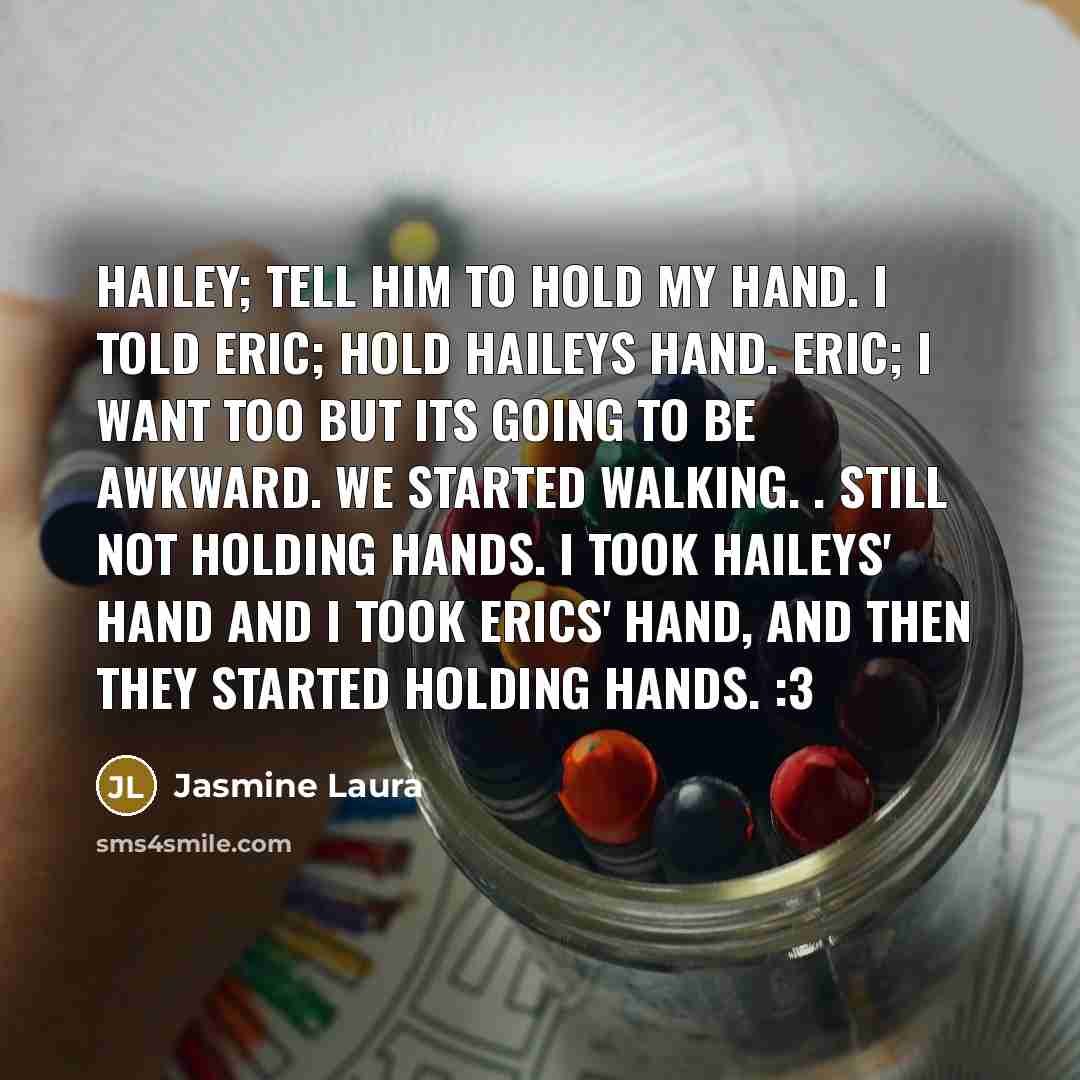 “Hailey; Tell him to hold my hand. I told Eric;…” quote by Jasmine Laura