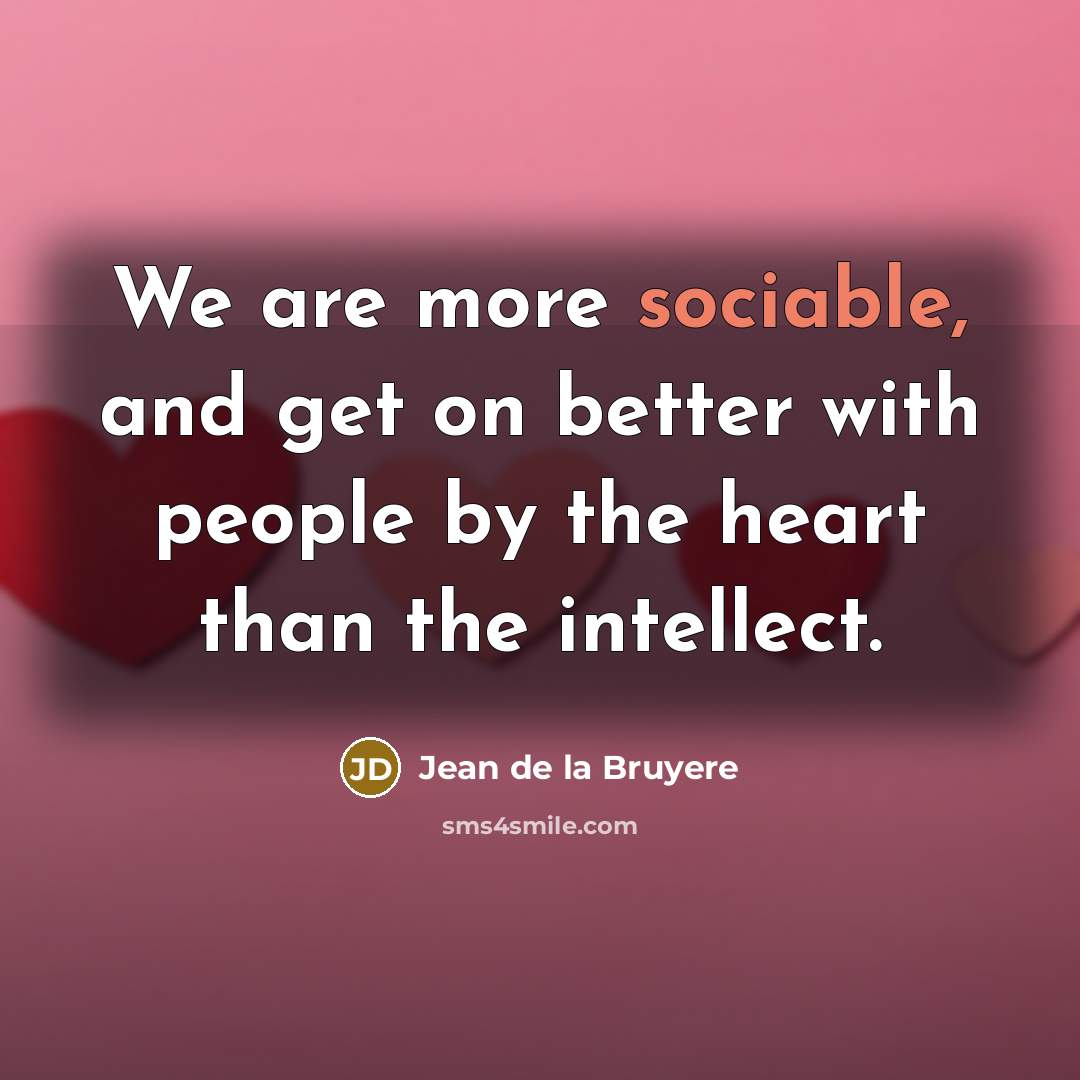 “We are more sociable, and get on better with people…” quote by Jean de la Bruyere