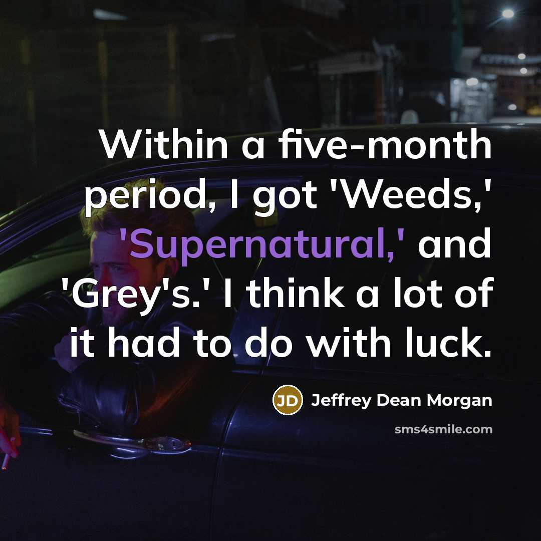 “Within a five-month period, I got 'Weeds,' 'Supernatural,' and 'Grey's.'…” quote by Jeffrey Dean Morgan