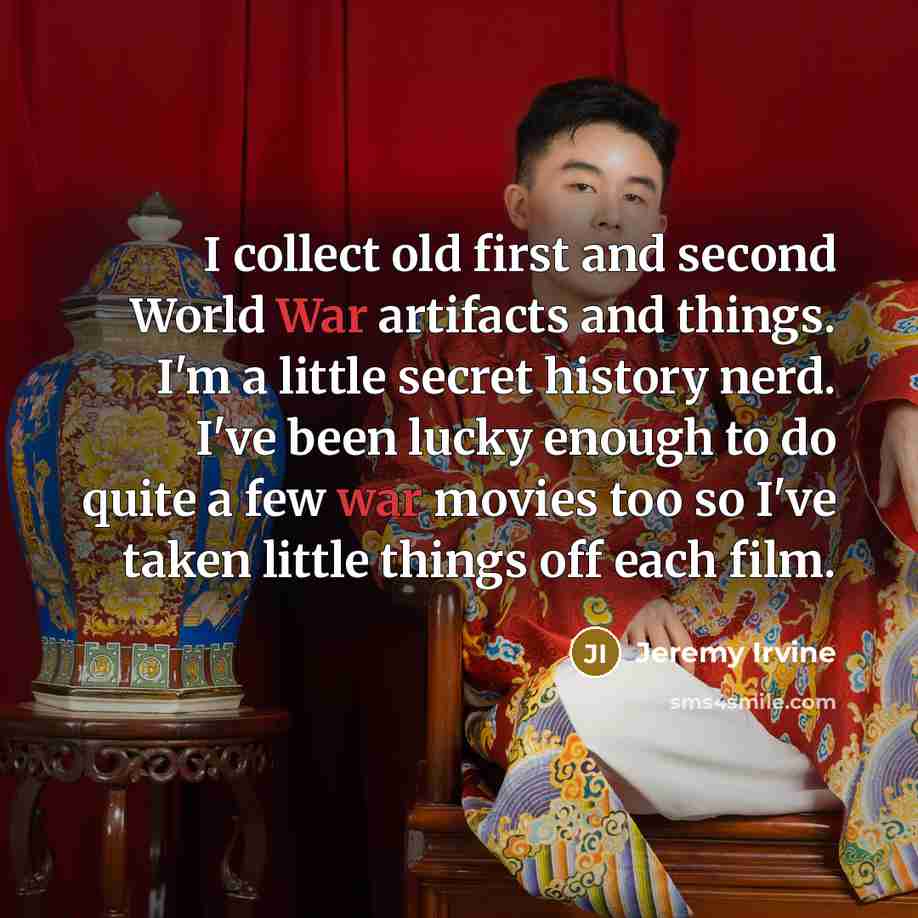 “I collect old first and second World War artifacts and…” quote by Jeremy Irvine