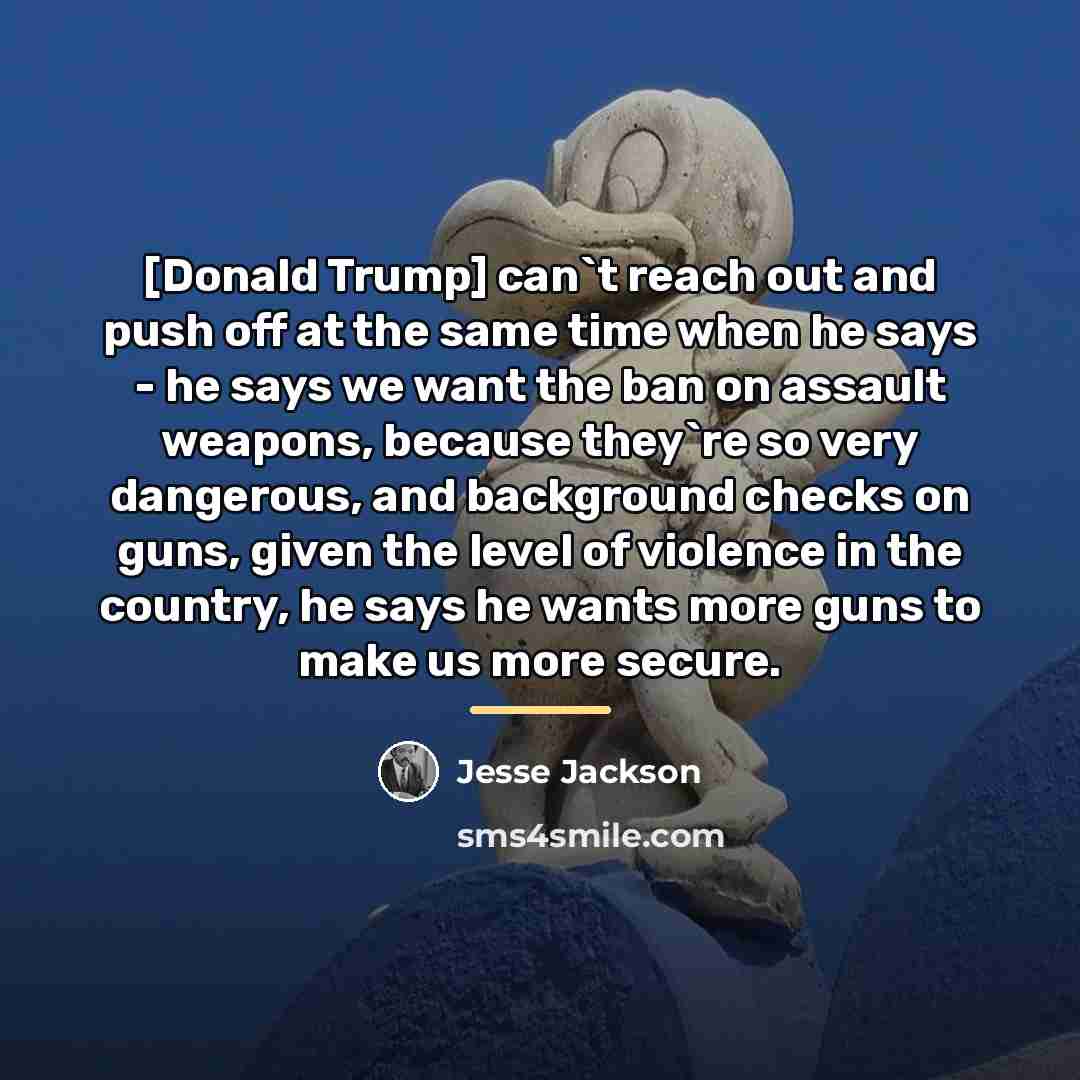 “[Donald Trump] can`t reach out and push off at the…” quote by Jesse Jackson