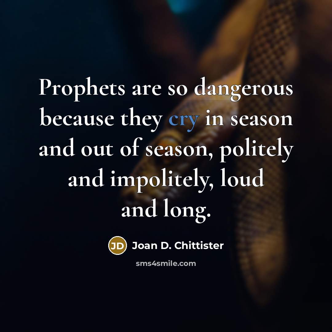 “Prophets are so dangerous because they cry in season and…” quote by Joan D. Chittister