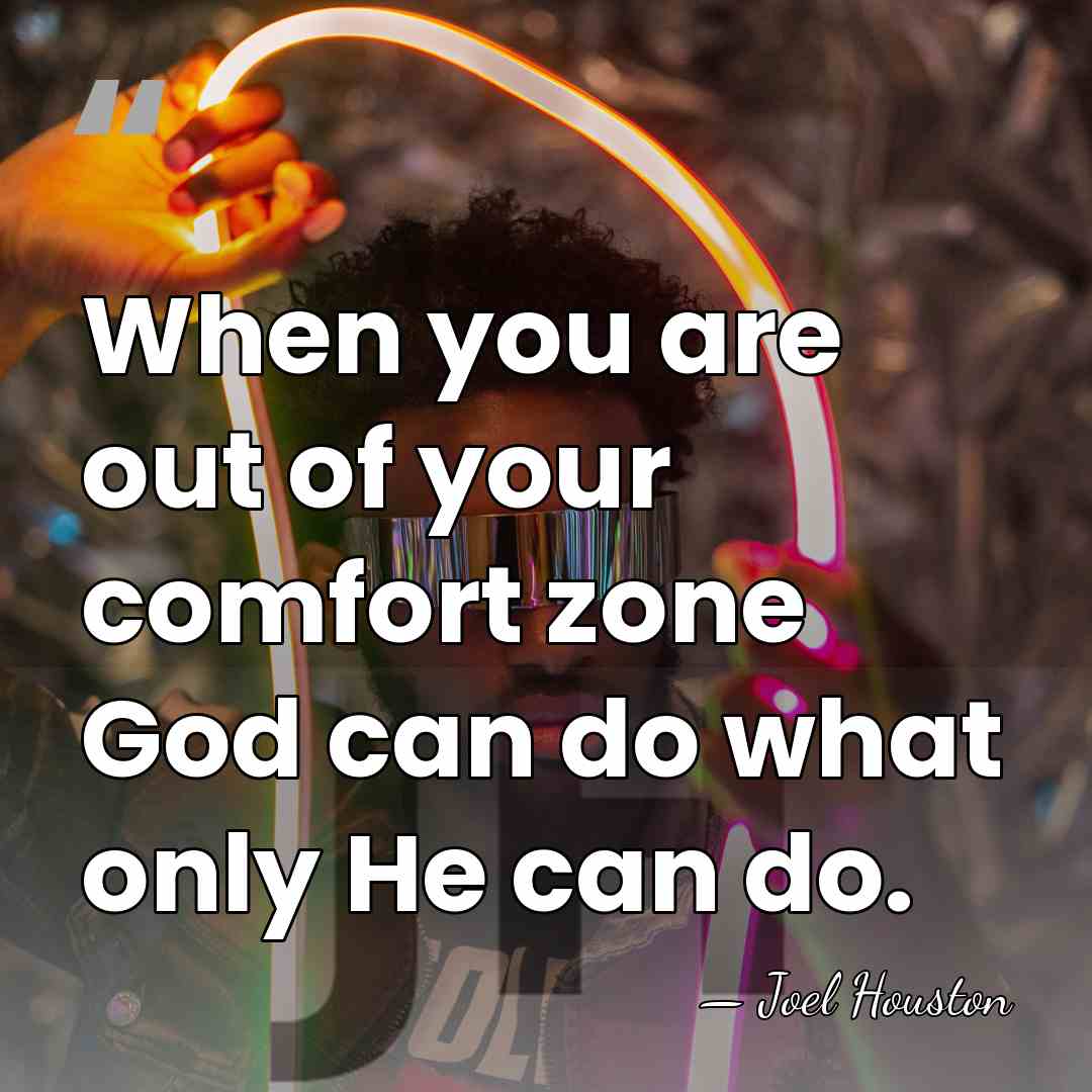 When you are out of your comfort zone God can do what&hellip; - Joel Houston