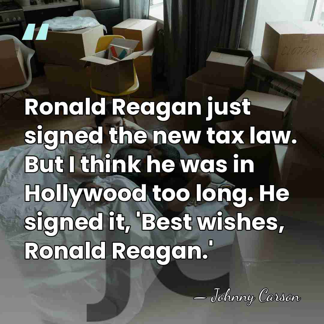 Ronald Reagan just signed the new tax law. But I think he&hellip; - Johnny Carson