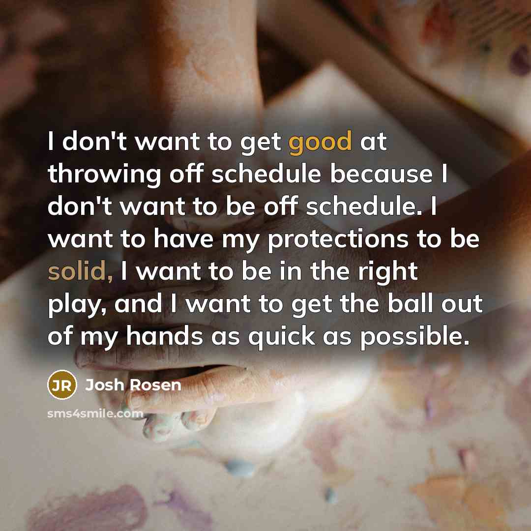 “I don't want to get good at throwing off schedule…” quote by Josh Rosen