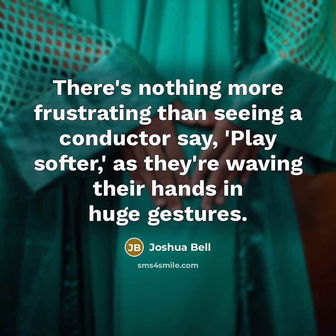 “There's nothing more frustrating than seeing a conductor say, 'Play…” quote by Joshua Bell