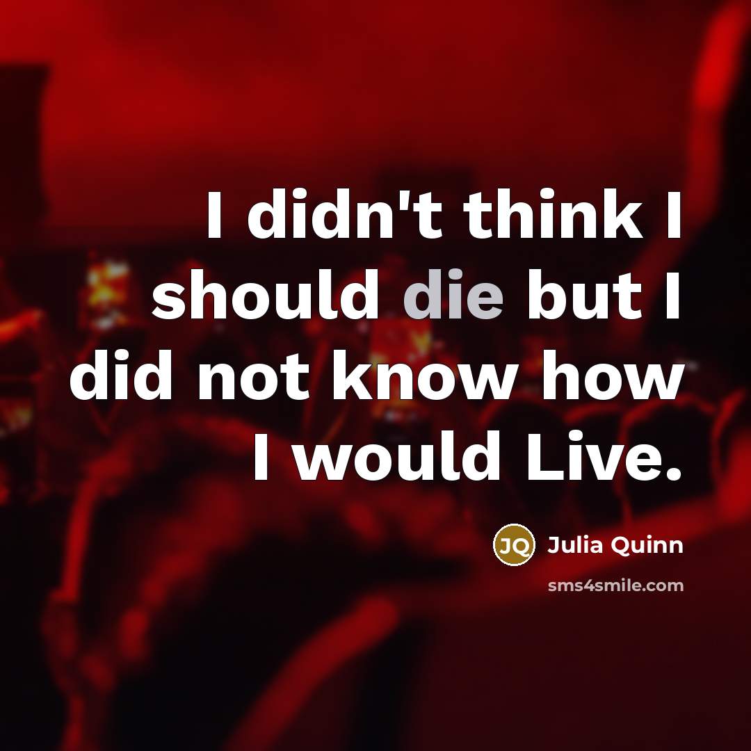 “I didn't think I should die but I did not…” quote by Julia Quinn