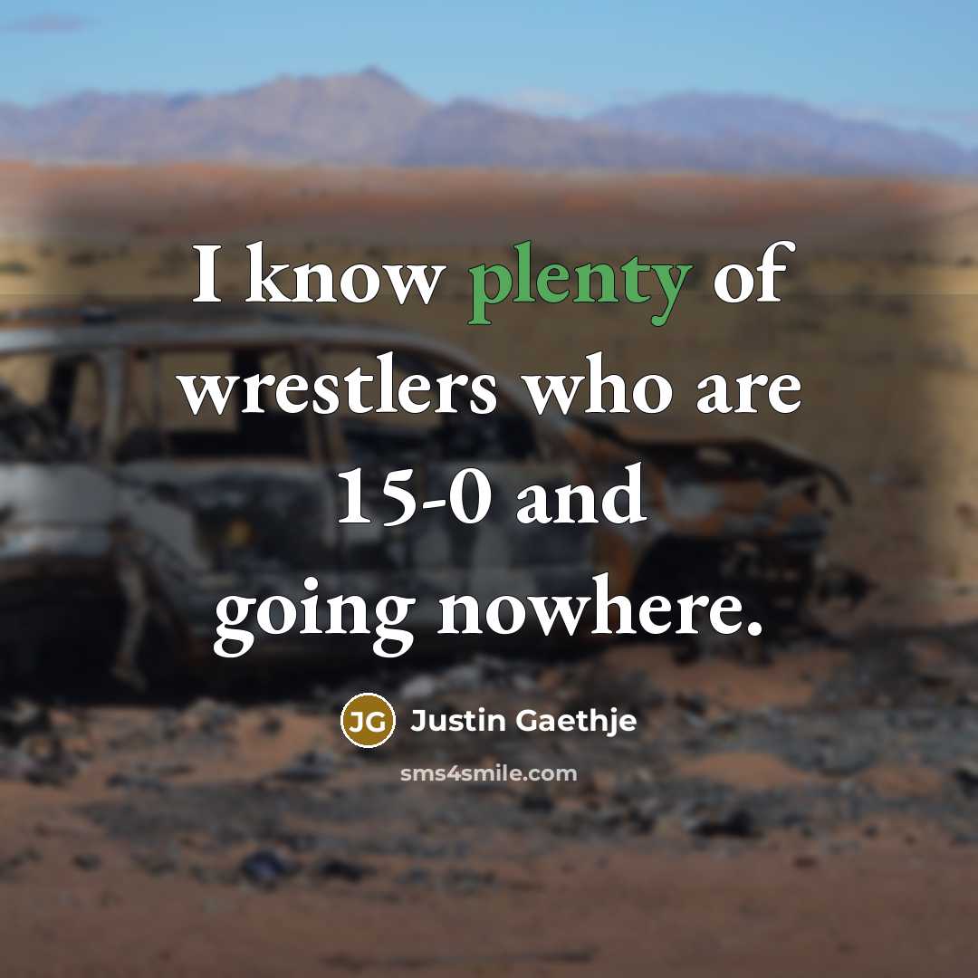 “I know plenty of wrestlers who are 15-0 and going…” quote by Justin Gaethje