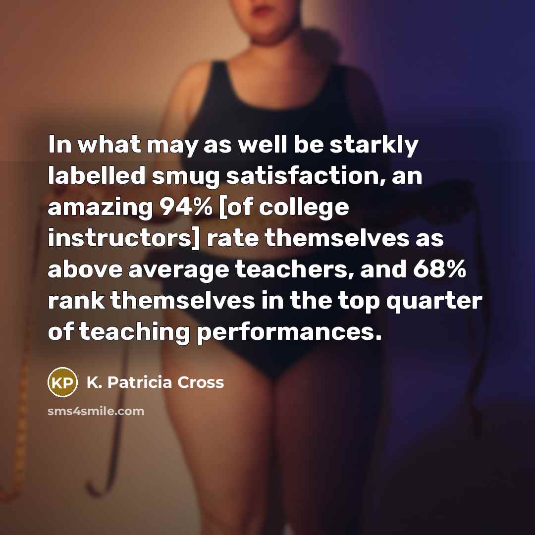 “In what may as well be starkly labelled smug satisfaction,…” quote by K. Patricia Cross