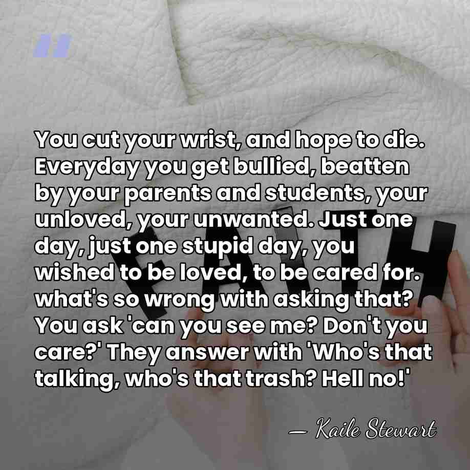 You cut your wrist, and hope to die. Everyday you get bullied,&hellip; - Kaile Stewart