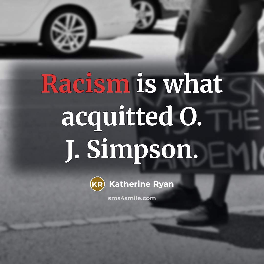 “Racism is what acquitted O. J. Simpson.” quote by Katherine Ryan