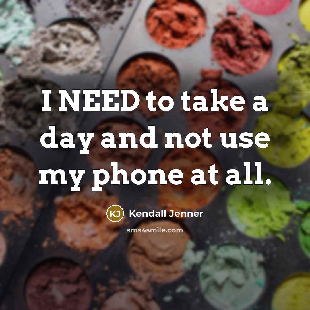 “I NEED to take a day and not use my…” quote by Kendall Jenner