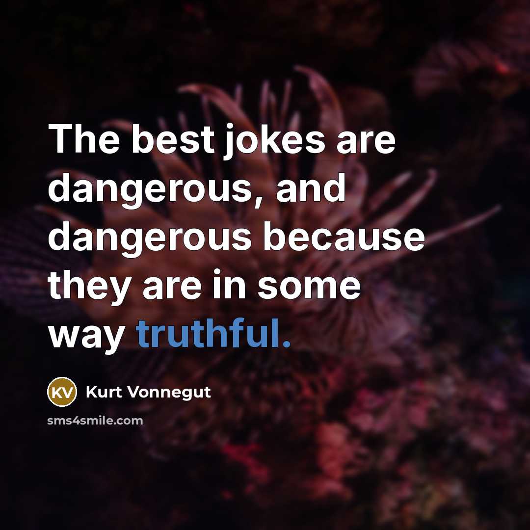 “The best jokes are dangerous, and dangerous because they are…” quote by Kurt Vonnegut