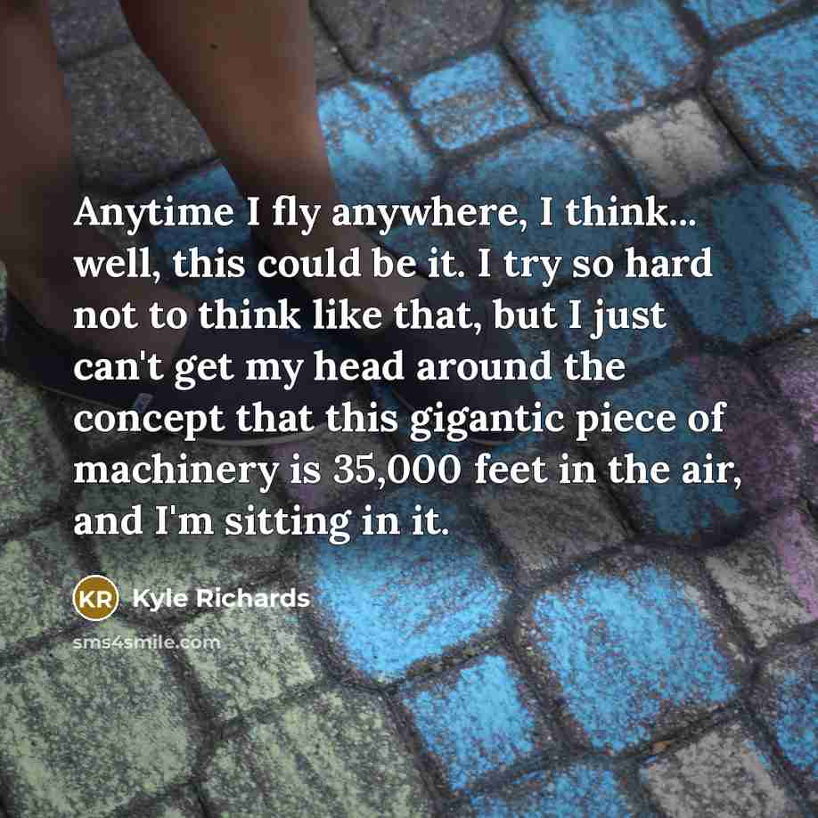 “Anytime I fly anywhere, I think... well, this could be…” quote by Kyle Richards