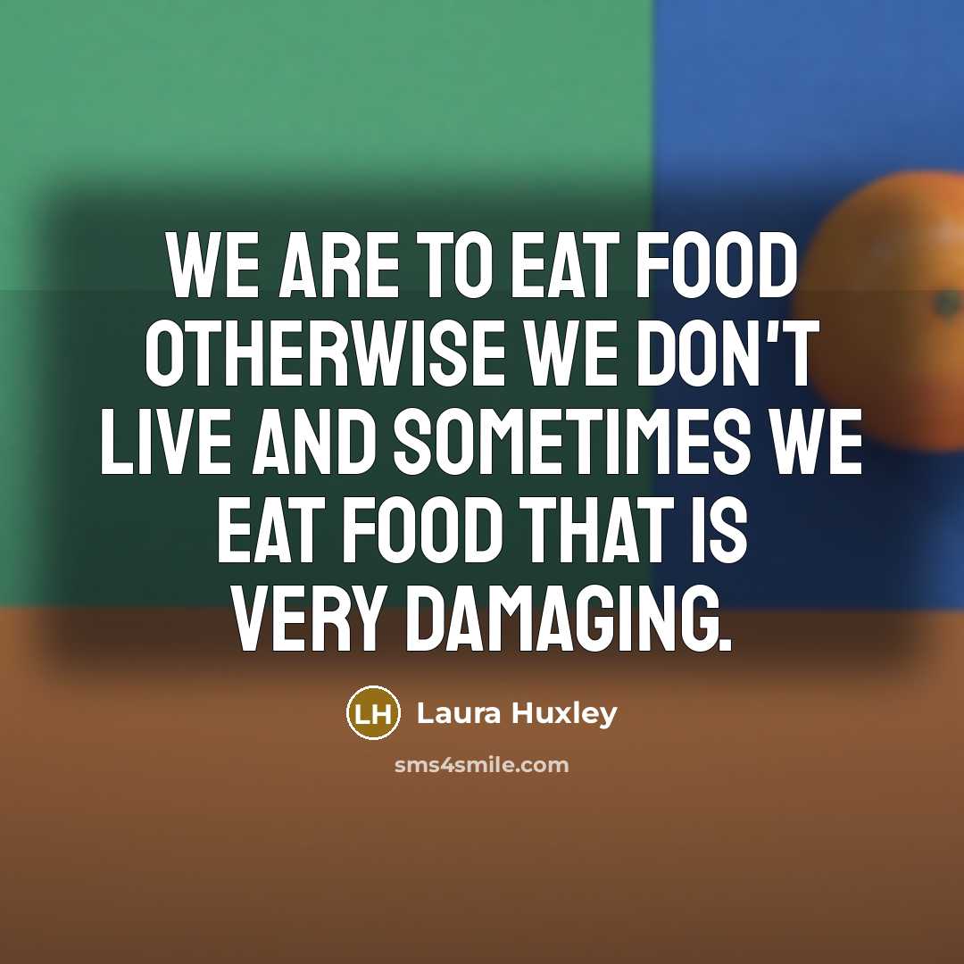 “We are to eat food otherwise we don't live and…” quote by Laura Huxley