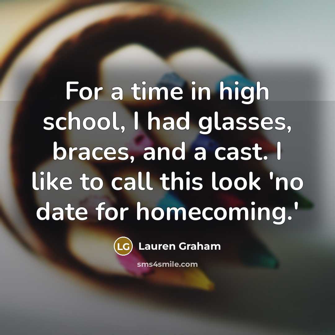 “For a time in high school, I had glasses, braces,…” quote by Lauren Graham