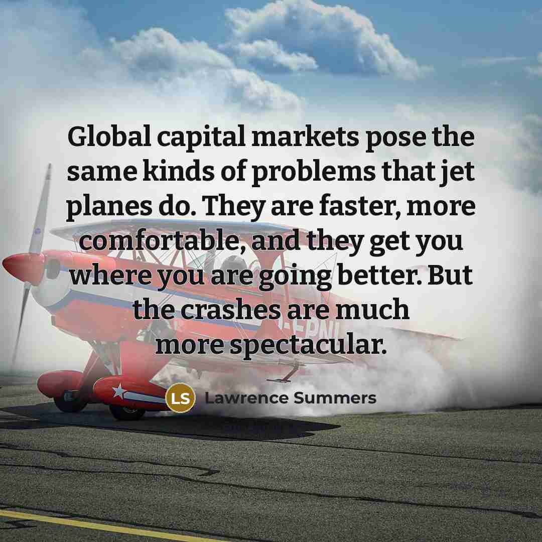“Global capital markets pose the same kinds of problems that…” quote by Lawrence Summers