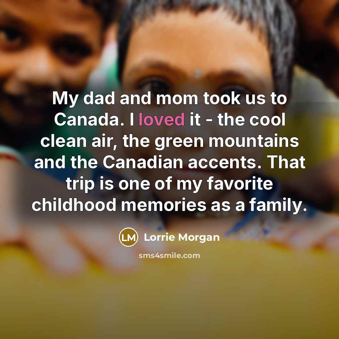 “My dad and mom took us to Canada. I loved…” quote by Lorrie Morgan