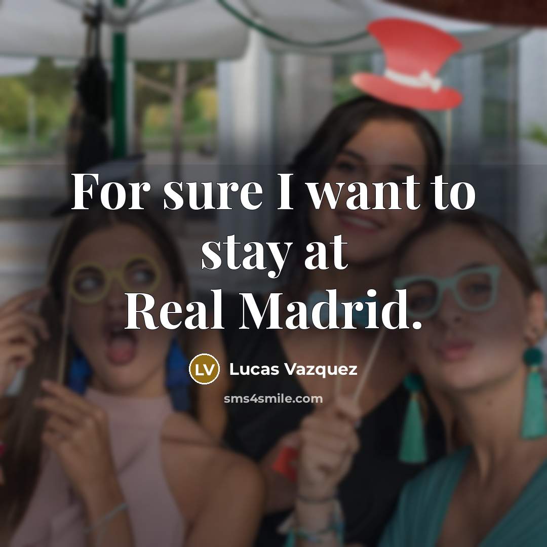 “For sure I want to stay at Real Madrid.…” quote by Lucas Vazquez