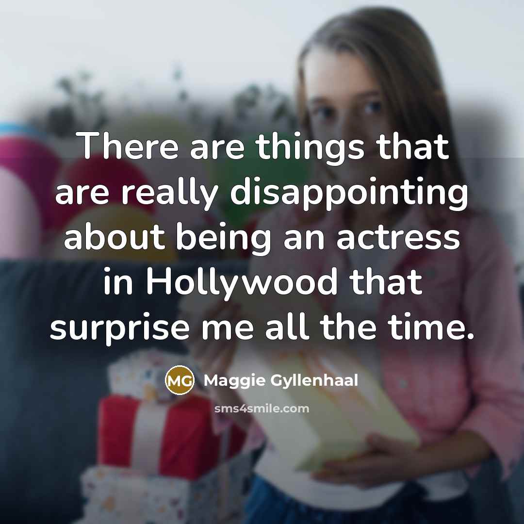 “There are things that are really disappointing about being an…” quote by Maggie Gyllenhaal