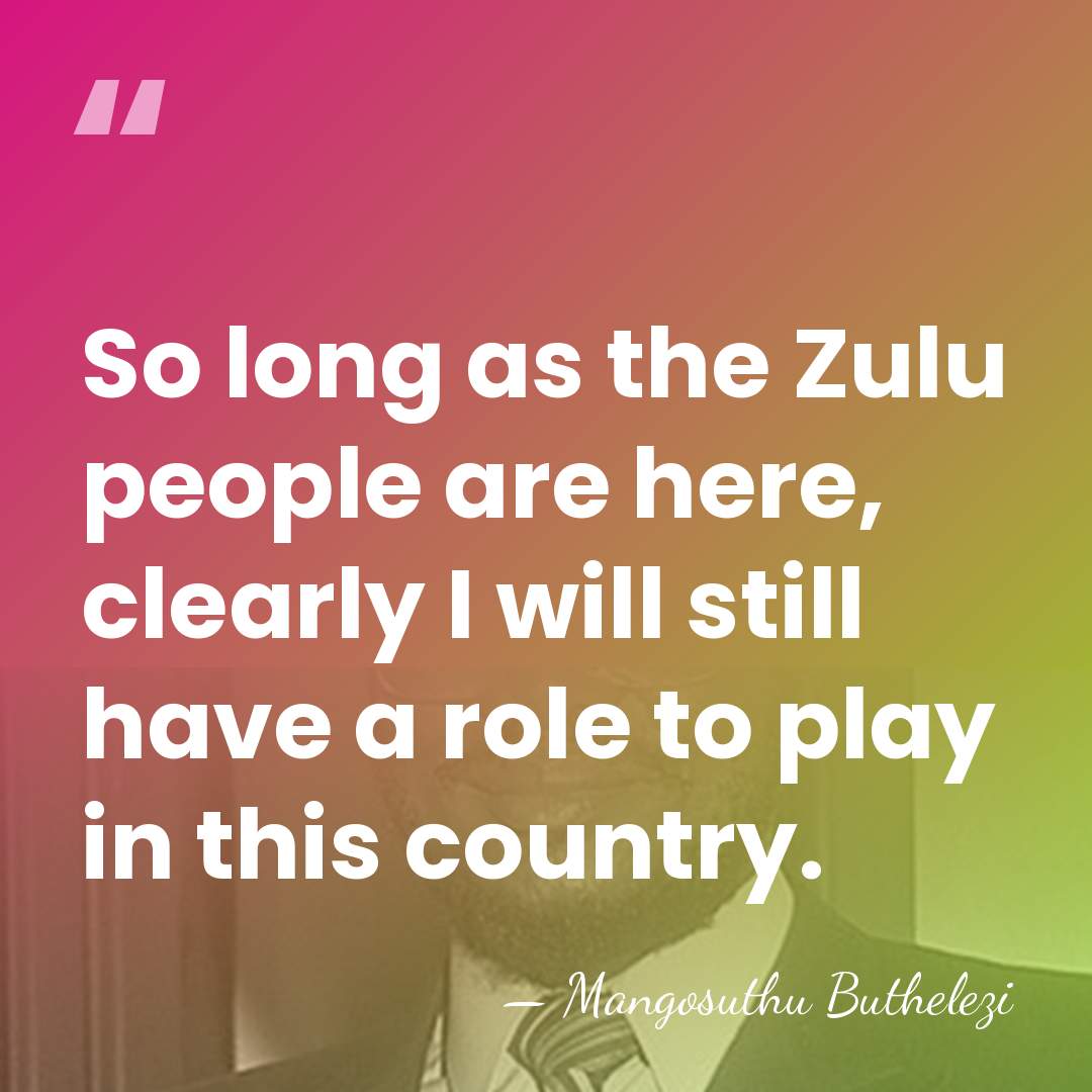So long as the Zulu people are here, clearly I will still&hellip; - Mangosuthu Buthelezi