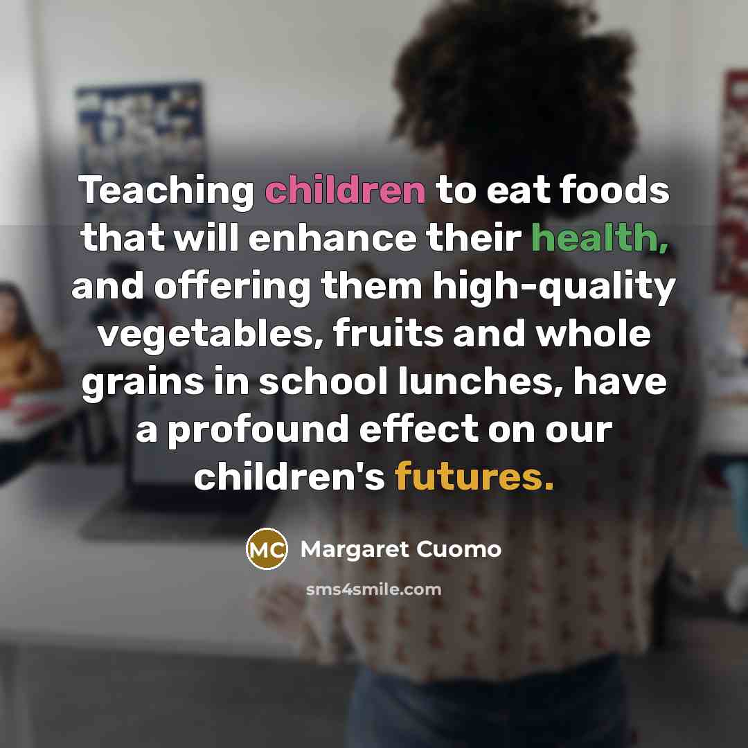 “Teaching children to eat foods that will enhance their health,…” quote by Margaret Cuomo