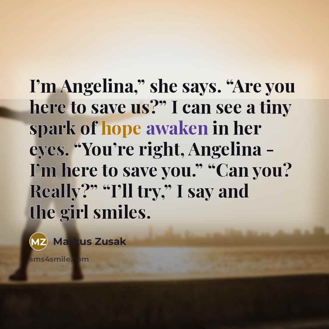 “I’m Angelina,” she says. “Are you here to save us?”…” quote by Markus Zusak