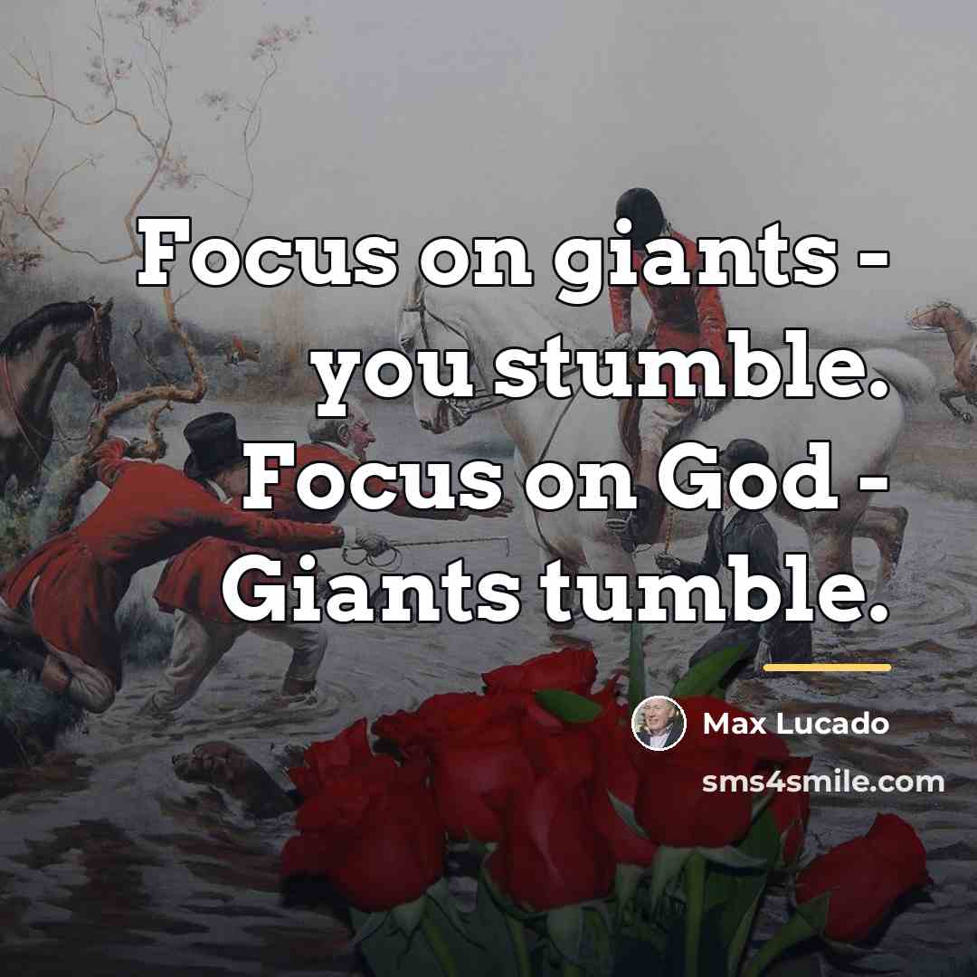 “Focus on giants - you stumble. Focus on God -…” quote by Max Lucado