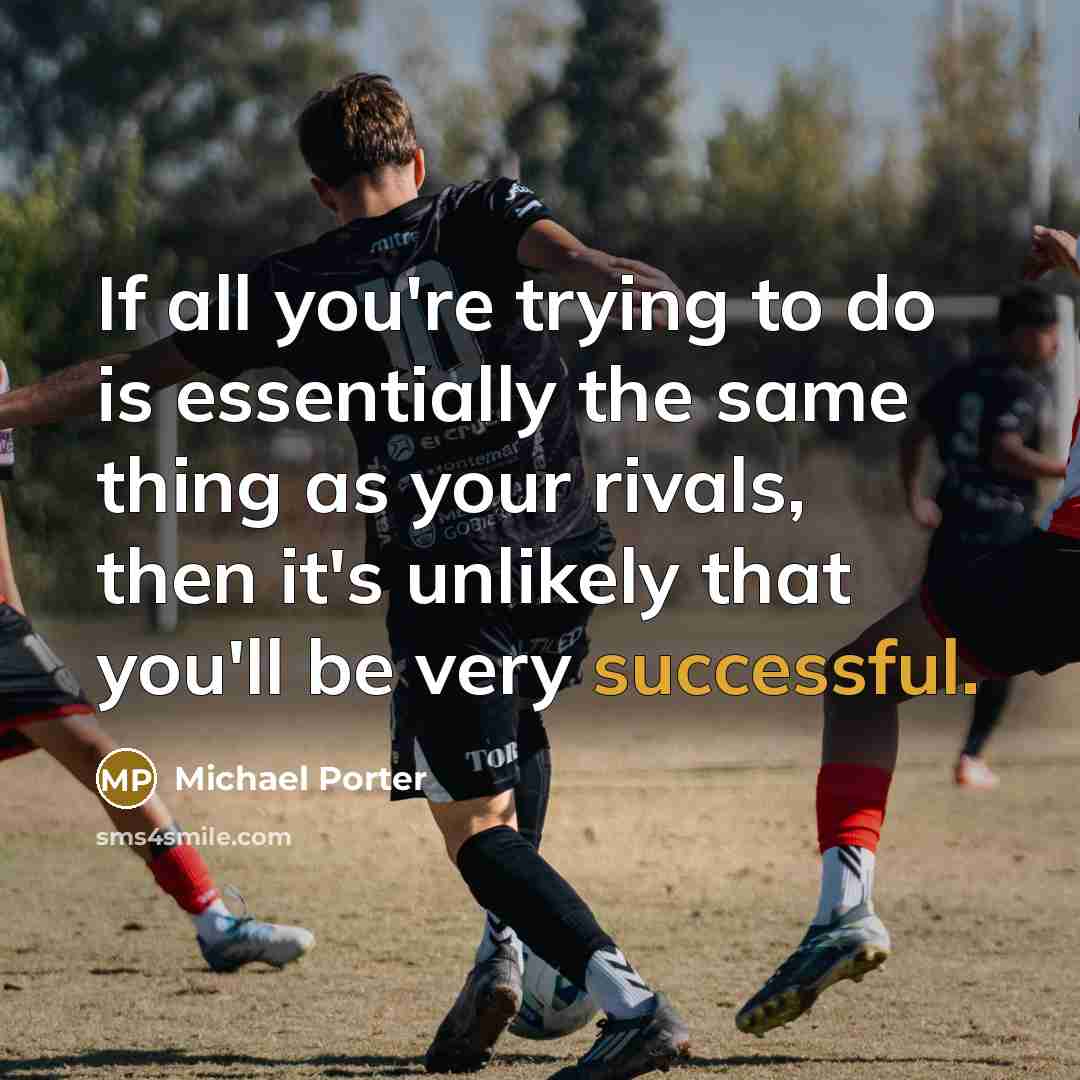 “If all you're trying to do is essentially the same…” quote by Michael Porter
