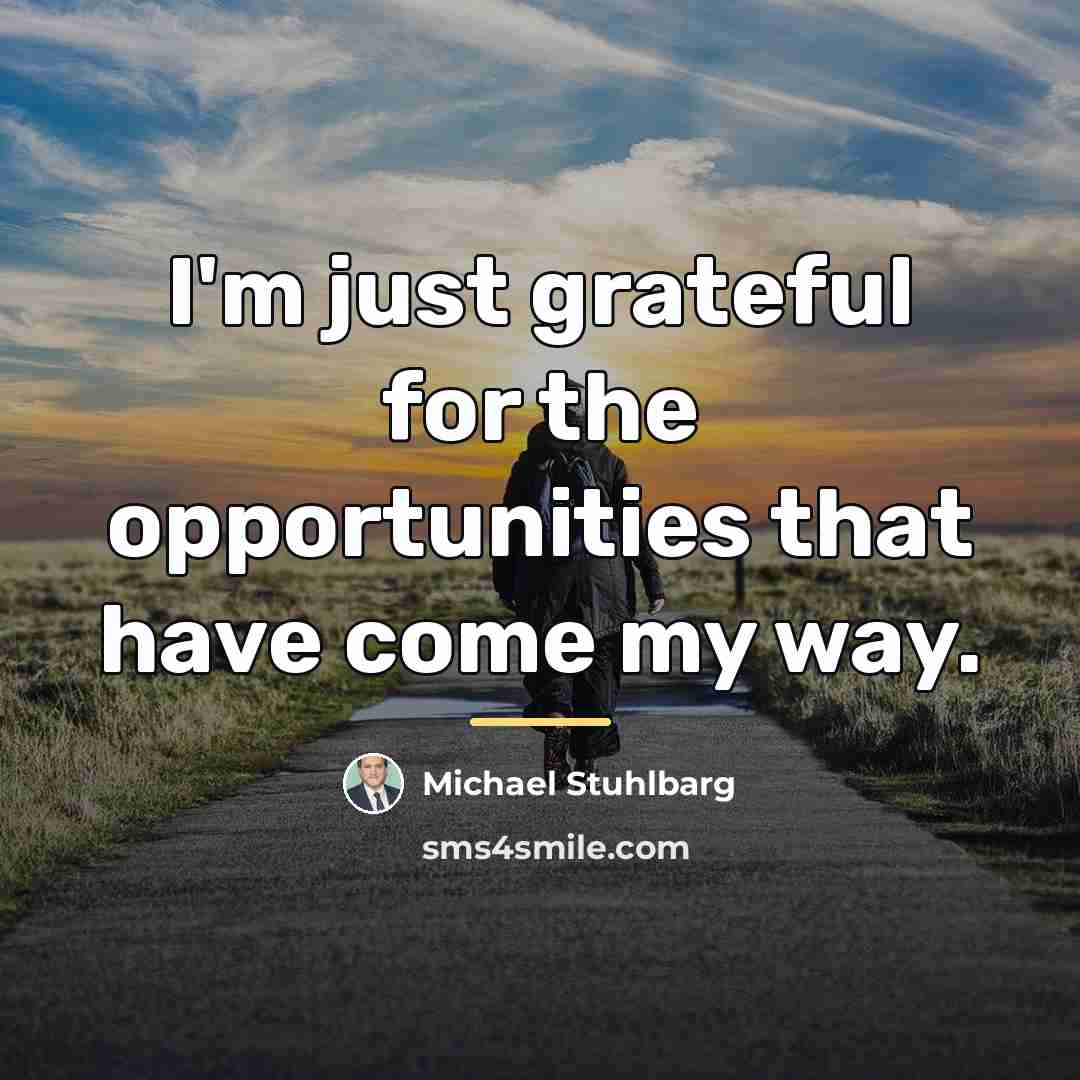 “I'm just grateful for the opportunities that have come my…” quote by Michael Stuhlbarg