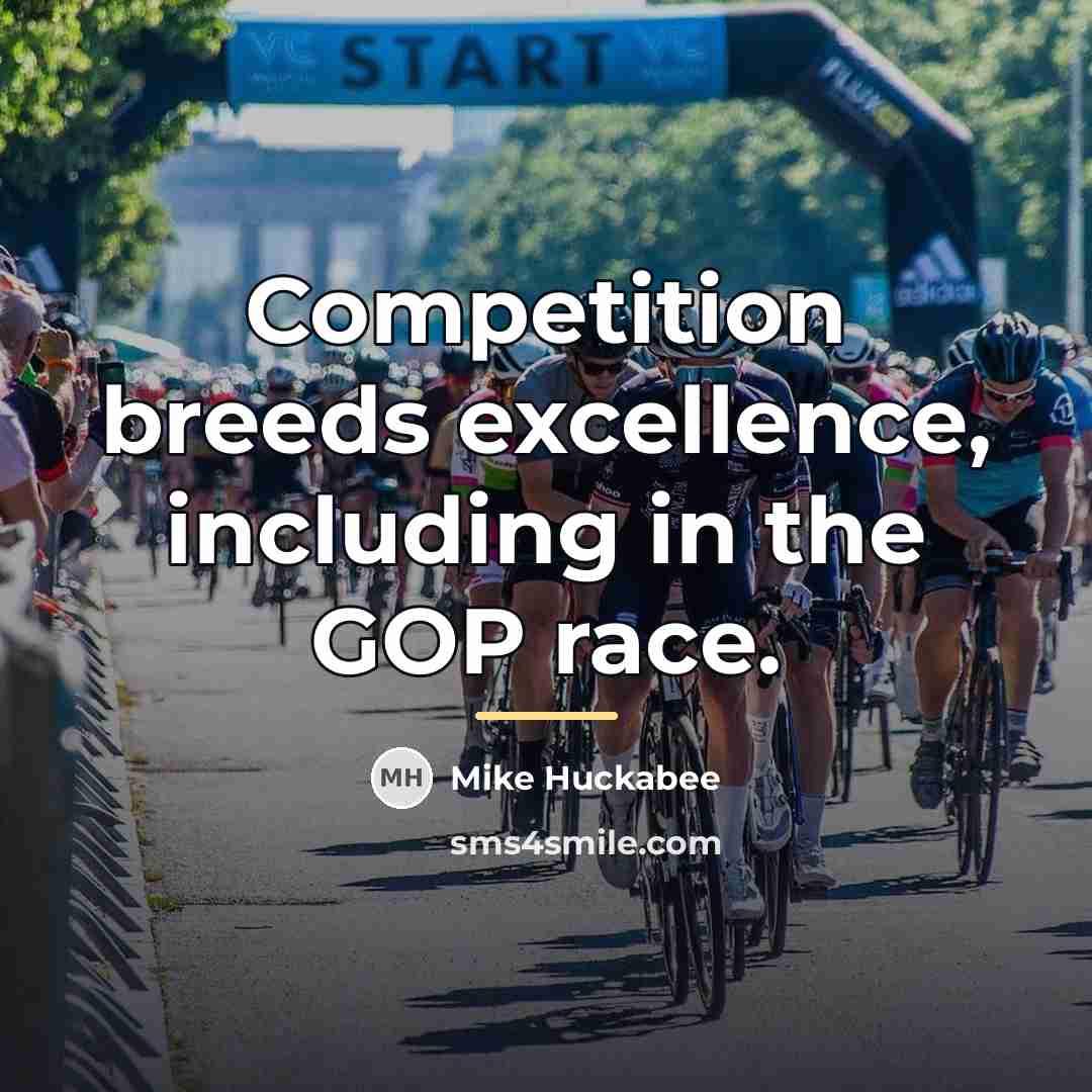 “Competition breeds excellence, including in the GOP race.…” quote by Mike Huckabee