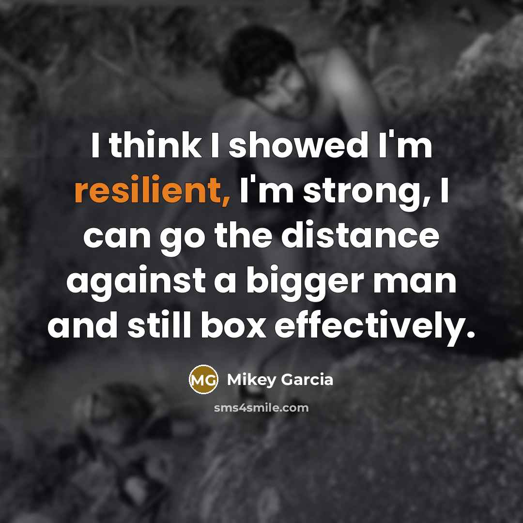 “I think I showed I'm resilient, I'm strong, I can…” quote by Mikey Garcia