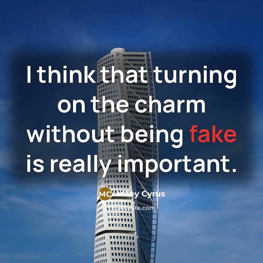 “I think that turning on the charm without being fake…” quote by Miley Cyrus
