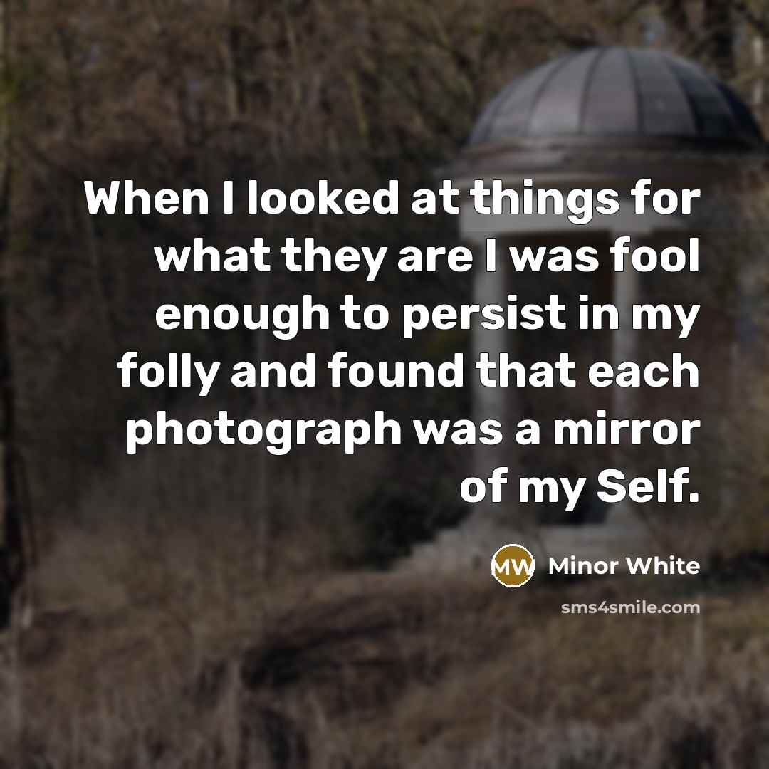 “When I looked at things for what they are I…” quote by Minor White