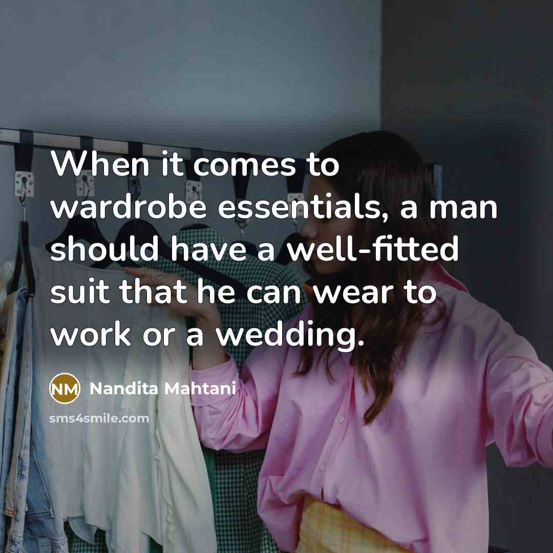 “When it comes to wardrobe essentials, a man should have a well-fitted suit that he can wear to work or a wedding.” quote by Nandita Mahtani