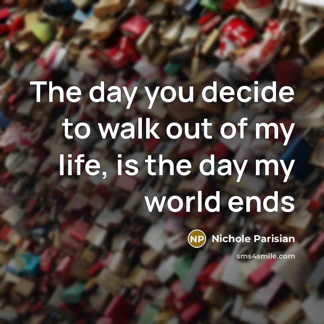 “The day you decide to walk out of my life,…” quote by Nichole Parisian