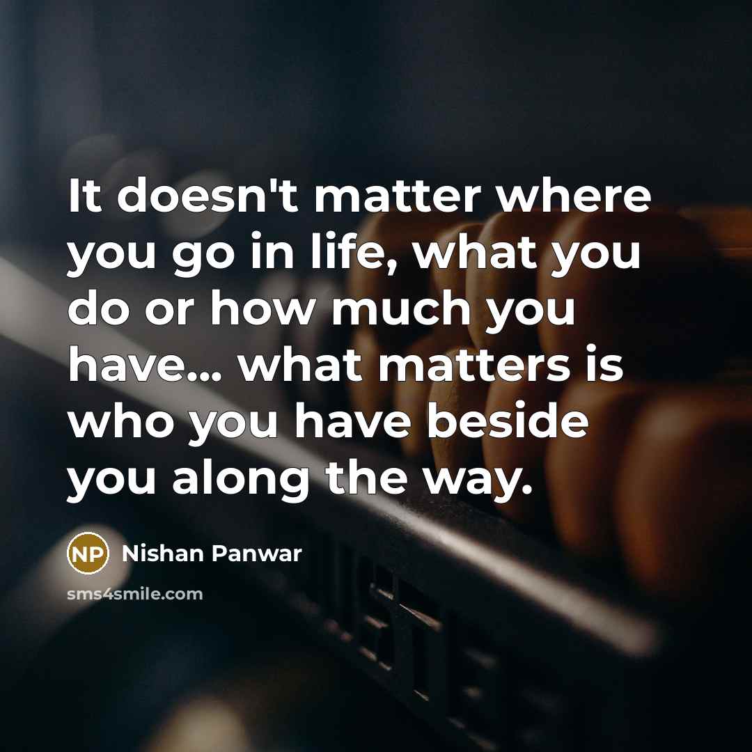 “It doesn't matter where you go in life, what you…” quote by Nishan Panwar